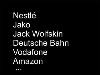 Nestlé
Jako
Jack Wolfskin
Deutsche Bahn
Vodafone
Amazon
...
 