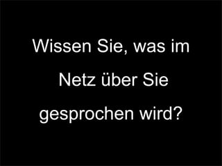Wissen Sie, was im
Netz über Sie
gesprochen wird?
 
