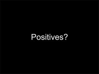 Positives?
 