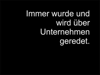 Immer wurde und
wird über
Unternehmen
geredet.
 