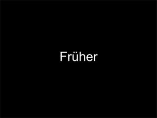 Früher
 