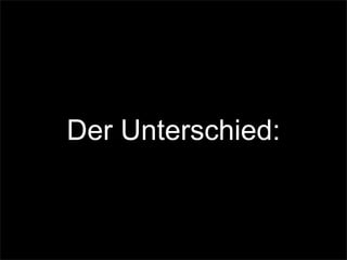 Der Unterschied:
 