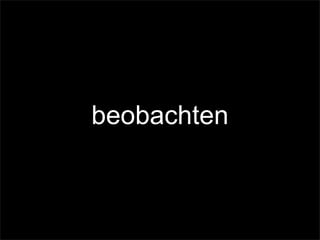 beobachten
 