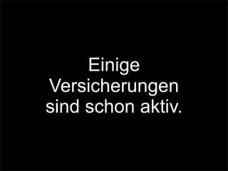 Einige
Versicherungen
sind schon aktiv.
 