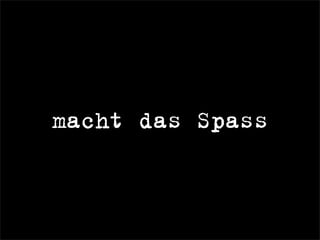 macht das Spass
 