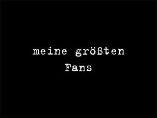 meine größten
Fans
 