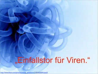 „Einfallstor für Viren.“
http://www.ﬂickr.com/photos/twenty_questions/2192450204/sizes/l/
 