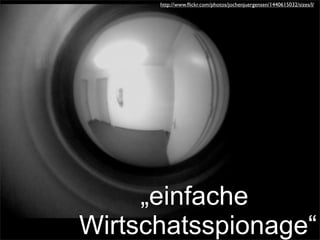 „einfache
Wirtschatsspionage“
http://www.ﬂickr.com/photos/jochenjuergensen/1440615032/sizes/l/
 