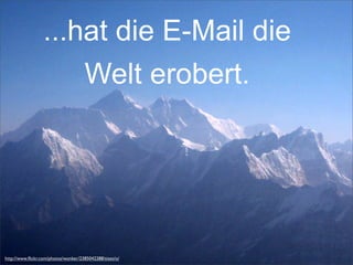 ...hat die E-Mail die
Welt erobert.
http://www.ﬂickr.com/photos/wonker/2385042288/sizes/o/
 