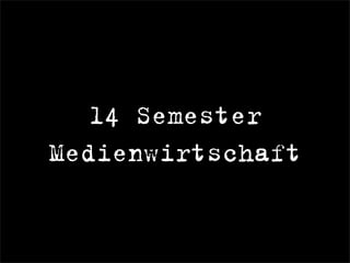14 Semester
Medienwirtschaft
 