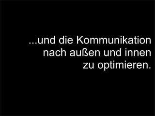 ...und die Kommunikation
nach außen und innen
zu optimieren.
 
