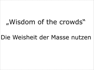 „Wisdom of the crowds“
Die Weisheit der Masse nutzen
 