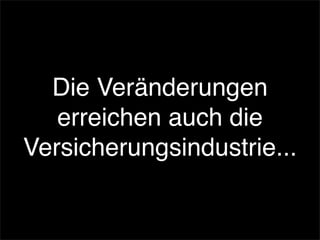 Die Veränderungen
erreichen auch die
Versicherungsindustrie...
 