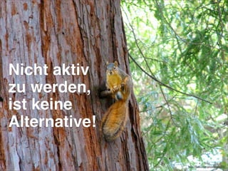 Nicht aktiv
zu werden,
ist keine
Alternative!
http://ﬂickr.com/photos/pbo31/
 
