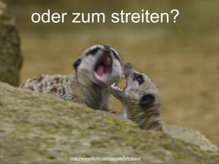 oder zum streiten?
http://www.ﬂickr.com/people/left-hand/
 