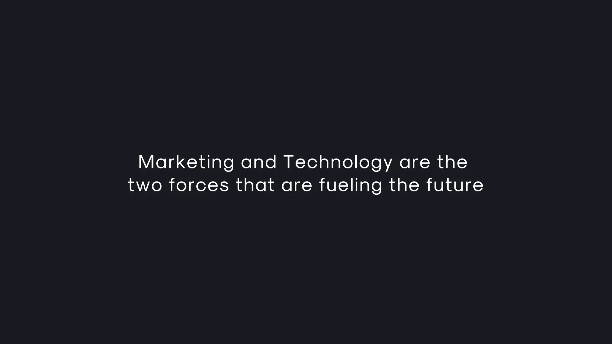 Marketing and Technology are the
two forces that are fueling the future
 