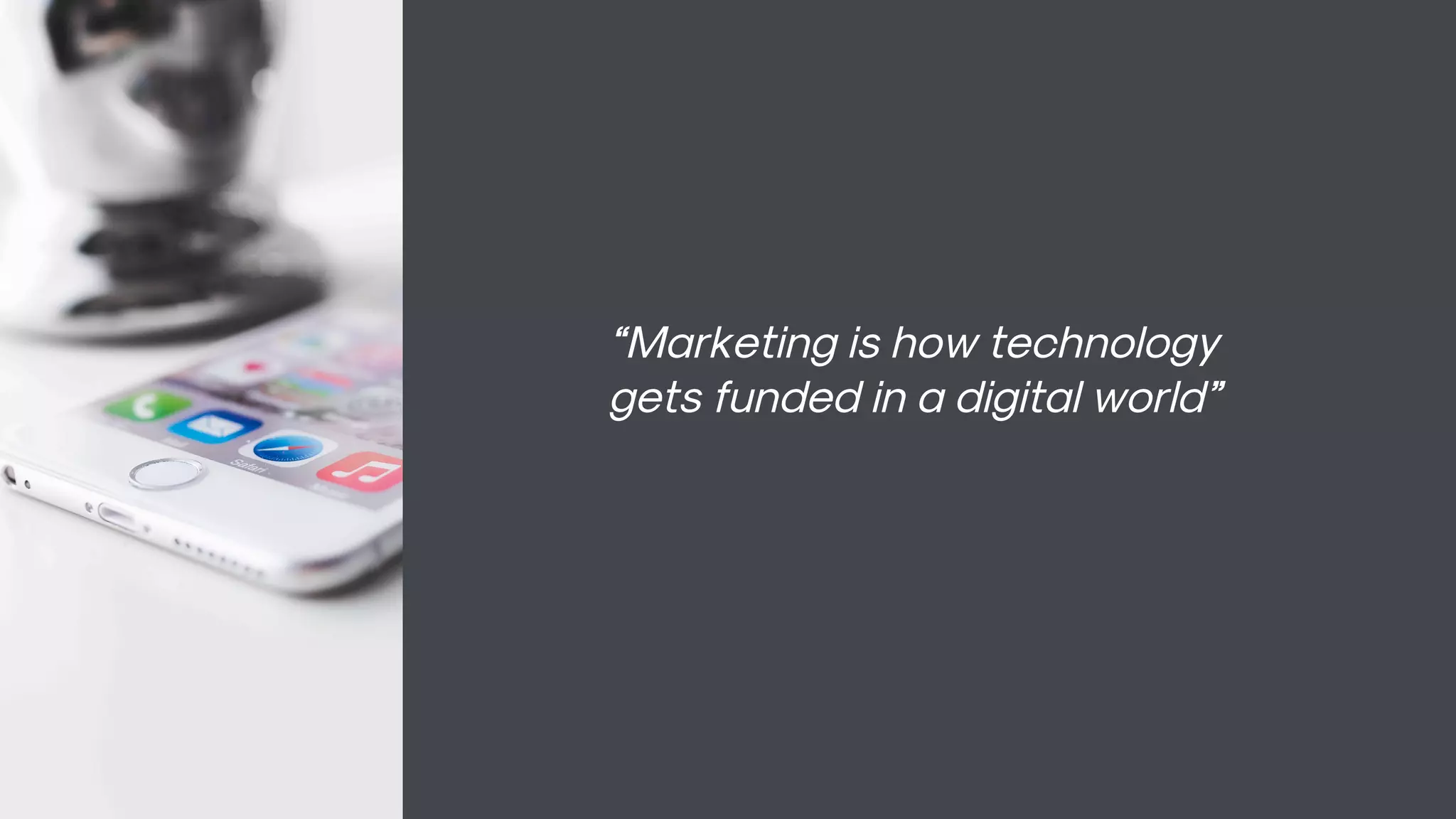 “Marketing is how technology
gets funded in a digital world”
 