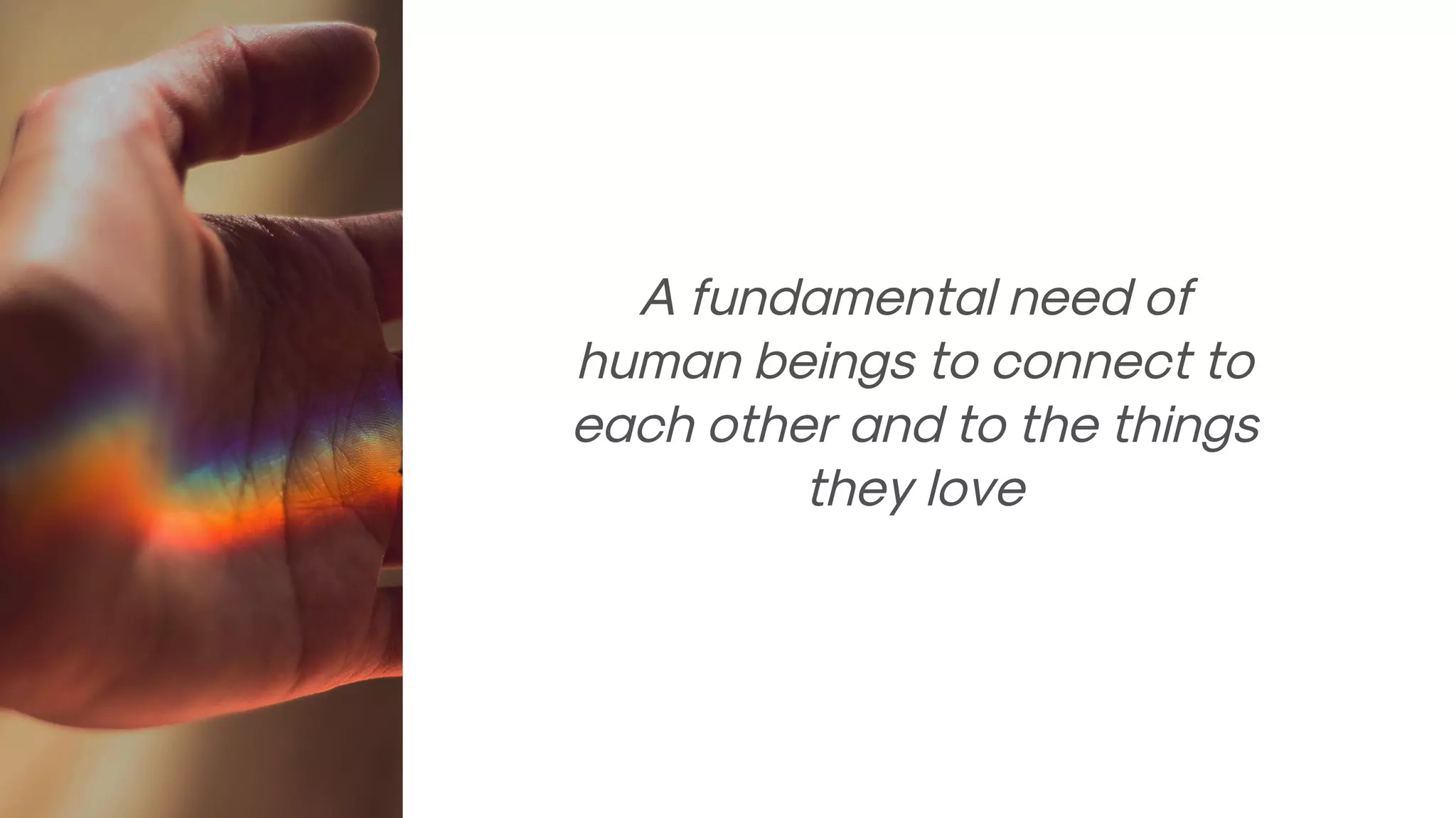 A fundamental need of
human beings to connect to
each other and to the things
they love
 