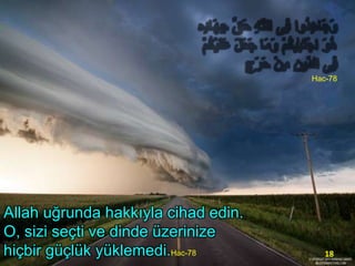 Hac-78

Allah uğrunda hakkıyla cihad edin.
O, sizi seçti ve dinde üzerinize
hiçbir güçlük yüklemedi.Hac-78

18

 