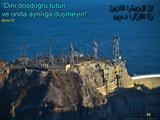 “Dini dosdoğru tutun
ve onda ayrılığa düşmeyin!”
Şura-13

19

 