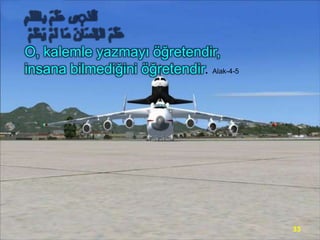 O, kalemle yazmayı öğretendir,
insana bilmediğini öğretendir. Alak-4-5

33

 