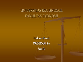 UNIVERSITAS ESA UNGGUL
FAKULTAS EKONOMI
HukumBisnis
PROGRAM S-1
Sesi IV
 