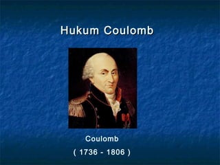 Hukum CoulombHukum Coulomb
Coulomb
( 1736 - 1806 )
 
