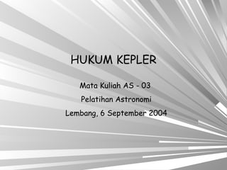 HUKUM KEPLER
Mata Kuliah AS - 03
Pelatihan Astronomi
Lembang, 6 September 2004
 