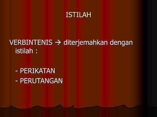 ISTILAH
VERBINTENIS  diterjemahkan dengan
istilah :
- PERIKATAN
- PERUTANGAN
 