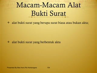 Macam-Macam Alat Bukti Surat alat bukti surat yang berupa surat biasa atau bukan akta; alat bukti surat yang berbentuk akta Presented By Mas Hono Rio Kertanegara 