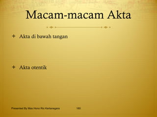 Macam-macam Akta Akta di bawah tangan Akta otentik Presented By Mas Hono Rio Kertanegara 