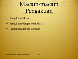 Macam-macam Pengakuan Pengakuan Murni; Pengakuan dengan kualifikasi; Pengakuan dengan klausula  Presented By Mas Hono Rio Kertanegara 