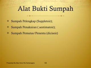 Alat Bukti Sumpah Sumpah Pelengkap (Suppletoir); Sumpah Penaksiran ( aestimatoir); Sumpah Pemutus/Penentu (dicisoir) Presented By Mas Hono Rio Kertanegara 