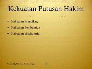 Kekuatan Putusan Hakim Kekuatan Mengikat; Kekuatan Pembuktian Kekuatan eksekutorial Presented By Mas Hono Rio Kertanegara 
