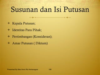 Susunan dan Isi Putusan Kepala Putusan; Identitas Para Pihak; Pertimbangan (Konsideran); Amar Putusan ( Diktum) Presented By Mas Hono Rio Kertanegara 