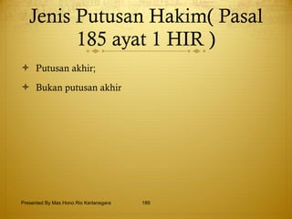 Jenis Putusan Hakim( Pasal 185 ayat 1 HIR ) Putusan akhir; Bukan putusan akhir Presented By Mas Hono Rio Kertanegara 