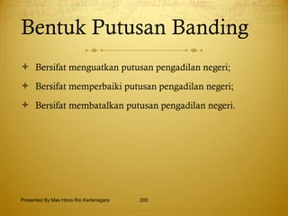 Bentuk Putusan Banding Bersifat menguatkan putusan pengadilan negeri; Bersifat memperbaiki putusan pengadilan negeri; Bersifat membatalkan putusan pengadilan negeri. Presented By Mas Hono Rio Kertanegara 