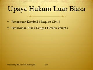 Upaya Hukum Luar Biasa Peninjauan Kembali ( Request Civil ) Perlawanan Pihak Ketiga ( Derden Verzet ) Presented By Mas Hono Rio Kertanegara 