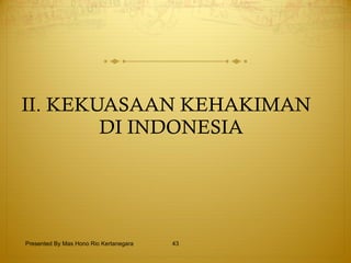 II. KEKUASAAN KEHAKIMAN  DI INDONESIA Presented By Mas Hono Rio Kertanegara 