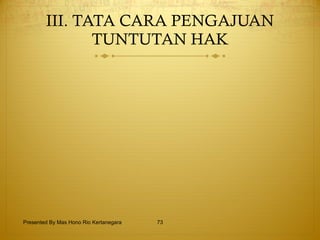 III. TATA CARA PENGAJUAN TUNTUTAN HAK Presented By Mas Hono Rio Kertanegara 