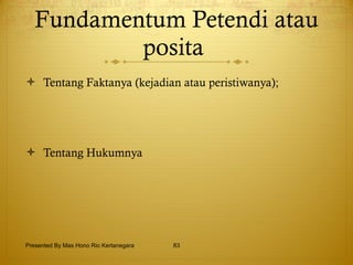 Fundamentum Petendi atau posita   Tentang Faktanya (kejadian atau peristiwanya); Tentang Hukumnya   Presented By Mas Hono Rio Kertanegara 