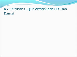 4.2. Putusan Gugur,Verstek dan Putusan
Damai
 