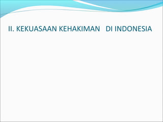 II. KEKUASAAN KEHAKIMAN DI INDONESIA
 