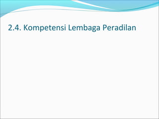 2.4. Kompetensi Lembaga Peradilan
 