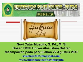 Novi Catur Muspita, S. Pd., M. Si
Dosen FISIP Universitas Islam Balitar,
disampaikan pada perkuliahan 22 Agustus 2015
sosiologi2015.blogspot.com.
www.slideshare.net/novimuspita
 