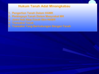 49
Hukum Tanah Adat Minangkabau
1. Pengertian Tanah Dalam HAMK
2. Pentingnya Tanah Dalam Masyrakat MK
3. Jenis Hak Atas Tanah Dlm HAMK
4. Transaksi Tanah
5. Transaksi Yang Berhubungan Dengan Tanah
 