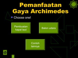 Pemanfaatan
Gaya Archimedes
   Choose one!

    Pembuatan
                            Balon udara
     kapal laut




                  Contoh
                  lainnya


7
 