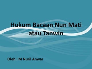 Hukum Bacaan Nun Mati
atau Tanwin

Oleh : M Nuril Anwar

 