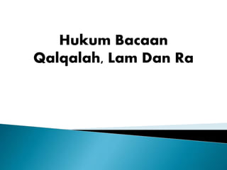 Hukum Bacaan
Qalqalah, Lam Dan Ra
 