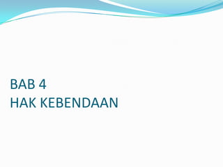BAB 4
HAK KEBENDAAN
 